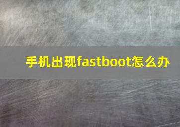 手机出现fastboot怎么办