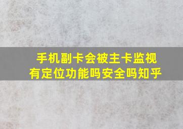 手机副卡会被主卡监视有定位功能吗安全吗知乎