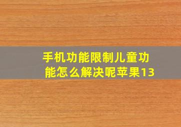 手机功能限制儿童功能怎么解决呢苹果13