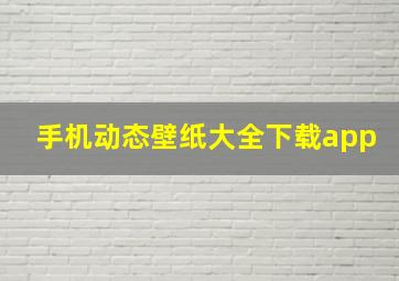 手机动态壁纸大全下载app