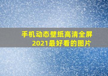 手机动态壁纸高清全屏2021最好看的图片