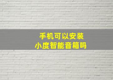 手机可以安装小度智能音箱吗