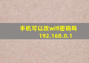 手机可以改wifi密码吗 192.168.0.1