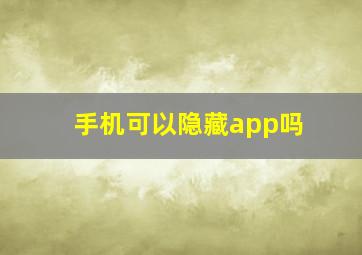 手机可以隐藏app吗