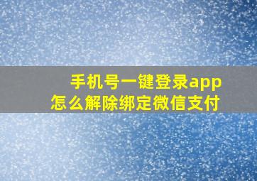 手机号一键登录app怎么解除绑定微信支付