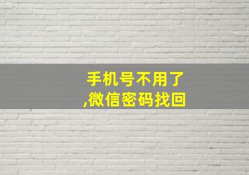 手机号不用了,微信密码找回