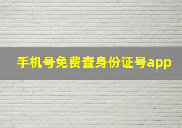 手机号免费查身份证号app