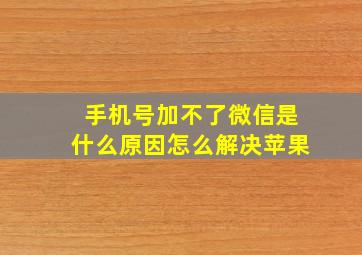 手机号加不了微信是什么原因怎么解决苹果