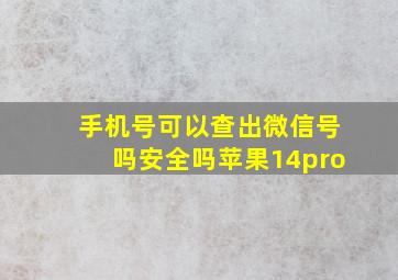 手机号可以查出微信号吗安全吗苹果14pro