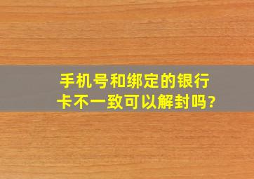 手机号和绑定的银行卡不一致可以解封吗?