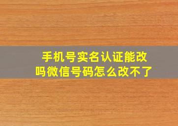 手机号实名认证能改吗微信号码怎么改不了