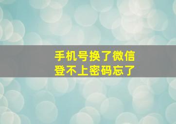 手机号换了微信登不上密码忘了