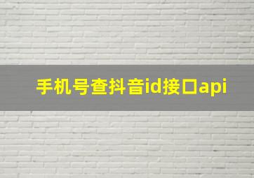 手机号查抖音id接口api