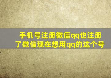 手机号注册微信qq也注册了微信现在想用qq的这个号