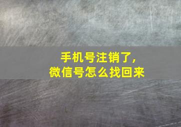 手机号注销了,微信号怎么找回来