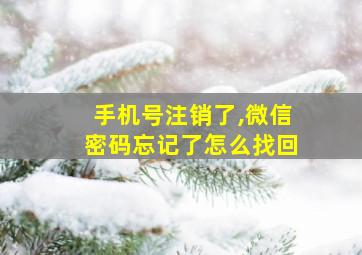 手机号注销了,微信密码忘记了怎么找回