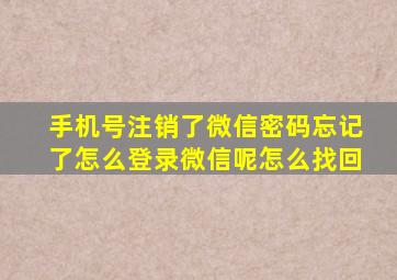 手机号注销了微信密码忘记了怎么登录微信呢怎么找回