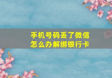 手机号码丢了微信怎么办解绑银行卡