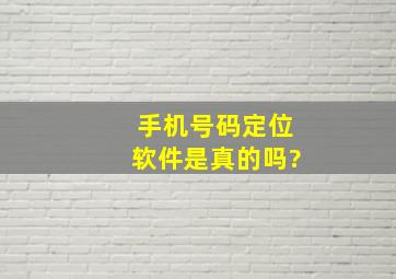 手机号码定位软件是真的吗?