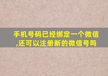 手机号码已经绑定一个微信,还可以注册新的微信号吗