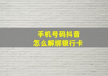 手机号码抖音怎么解绑银行卡