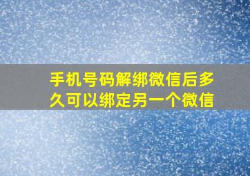 手机号码解绑微信后多久可以绑定另一个微信