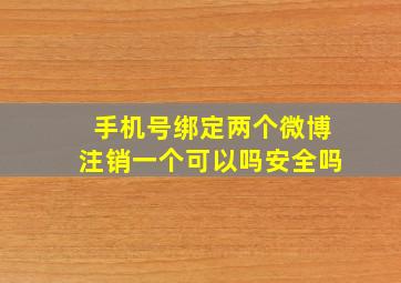 手机号绑定两个微博注销一个可以吗安全吗