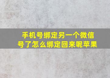 手机号绑定另一个微信号了怎么绑定回来呢苹果