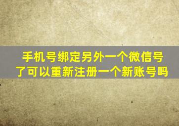 手机号绑定另外一个微信号了可以重新注册一个新账号吗