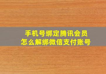 手机号绑定腾讯会员怎么解绑微信支付账号