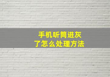 手机听筒进灰了怎么处理方法