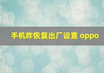 手机咋恢复出厂设置 oppo