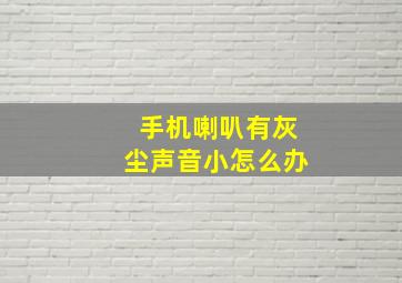 手机喇叭有灰尘声音小怎么办