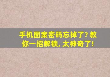 手机图案密码忘掉了? 教你一招解锁, 太神奇了!