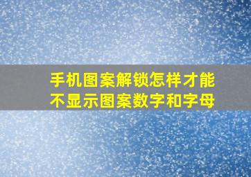 手机图案解锁怎样才能不显示图案数字和字母