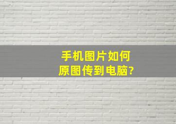 手机图片如何原图传到电脑?