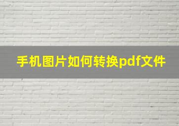 手机图片如何转换pdf文件