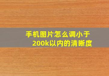 手机图片怎么调小于200k以内的清晰度