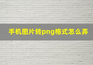 手机图片转png格式怎么弄