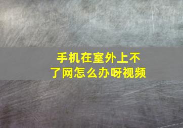 手机在室外上不了网怎么办呀视频