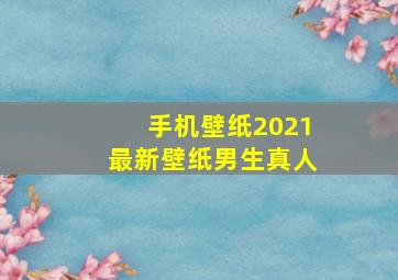 手机壁纸2021最新壁纸男生真人