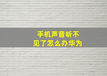 手机声音听不见了怎么办华为