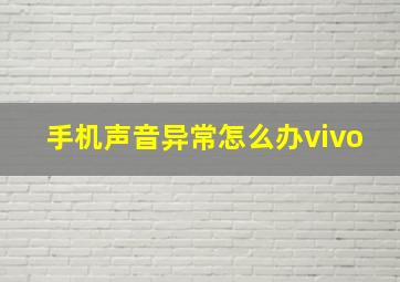 手机声音异常怎么办vivo