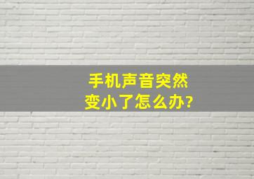 手机声音突然变小了怎么办?