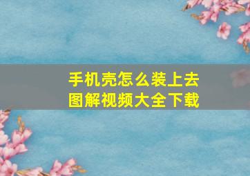 手机壳怎么装上去图解视频大全下载