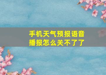 手机天气预报语音播报怎么关不了了