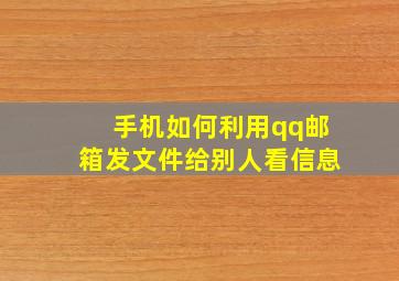 手机如何利用qq邮箱发文件给别人看信息