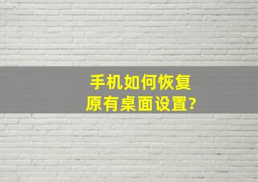 手机如何恢复原有桌面设置?