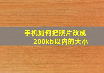 手机如何把照片改成200kb以内的大小