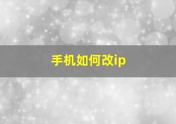 手机如何改ip